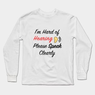 I'm hard of hearing please speak clearly Long Sleeve T-Shirt